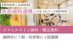 医科歯科連携に力を入れている歯科医院 スマイルライン歯科・矯正歯科 福岡市に7院・佐世保に1院展開